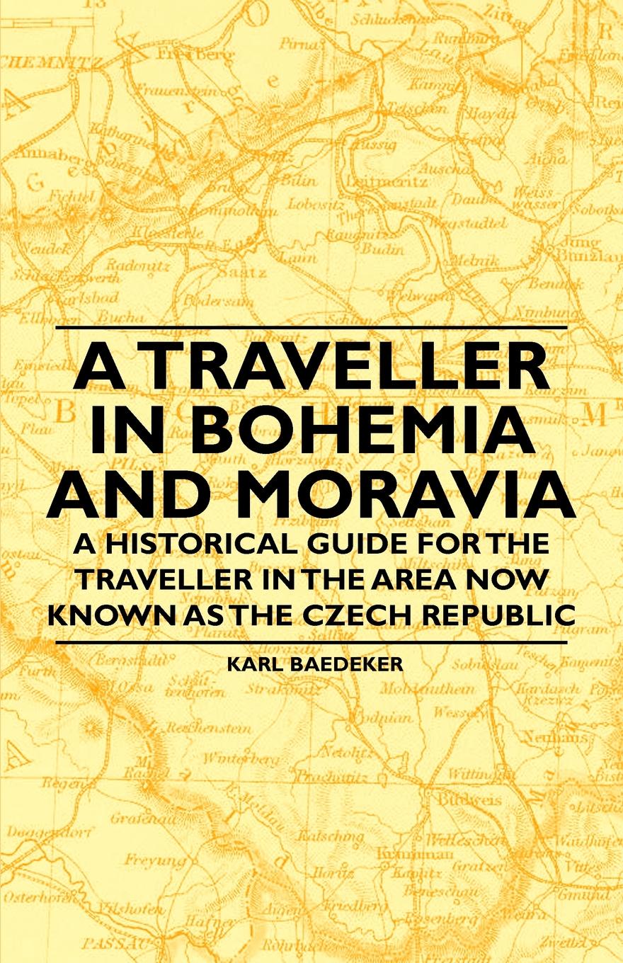 A Traveller in Bohemia and Moravia - A Historical Guide for the Traveller in the Area Now Known as the Czech Republic