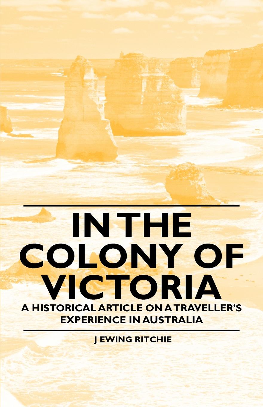 In the Colony of Victoria - A Historical Article on a Traveller`s Experience in Australia