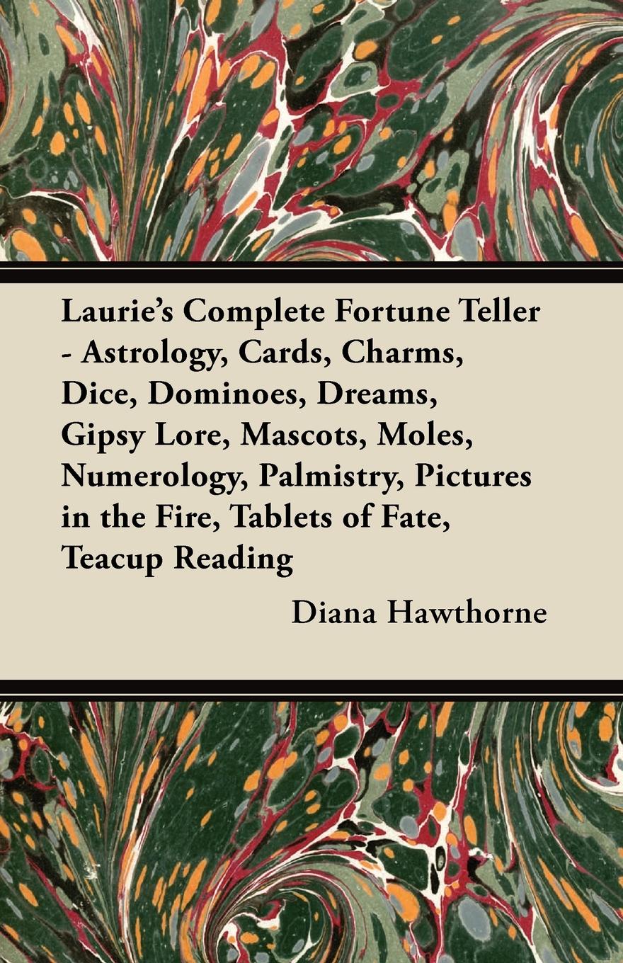Laurie`s Complete Fortune Teller - Astrology, Cards, Charms, Dice, Dominoes, Dreams, Gipsy Lore, Mascots, Moles, Numerology, Palmistry, Pictures in the Fire, Tablets of Fate, Teacup Reading