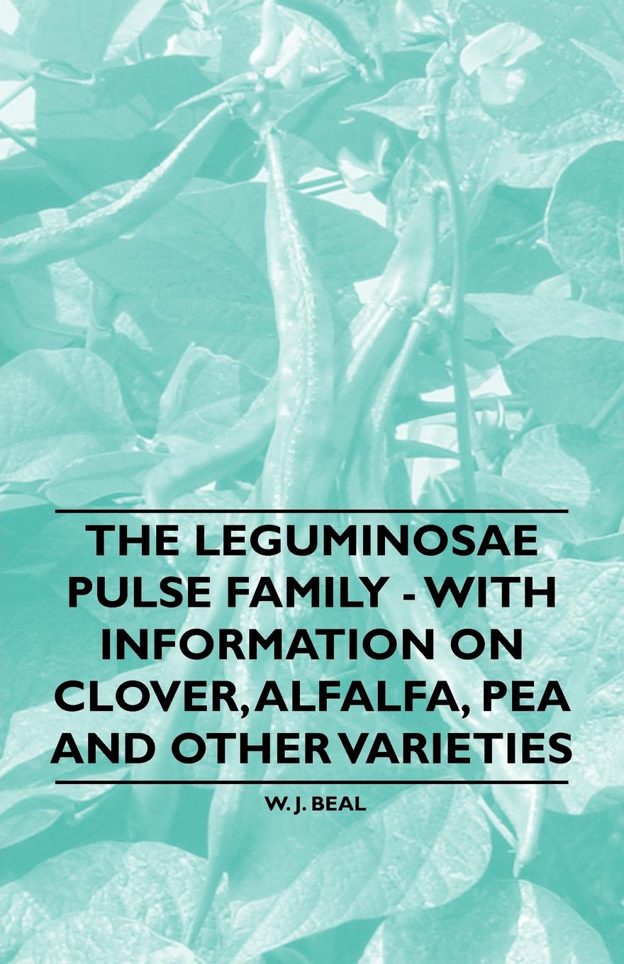 The Leguminosae Pulse Family - With Information on Clover, Alfalfa, Pea and Other Varieties