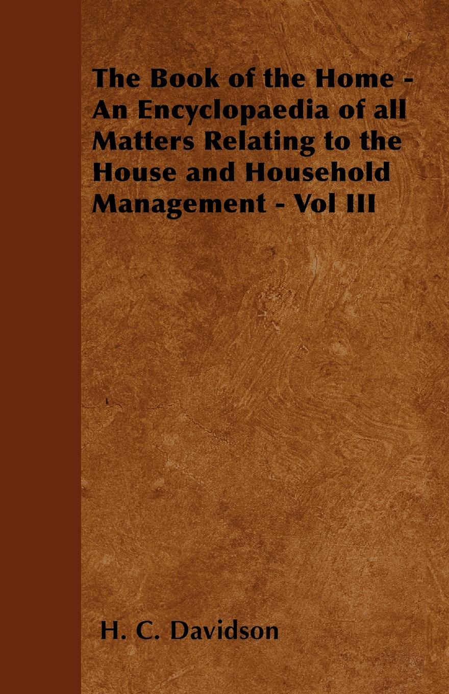 The Book of the Home - An Encyclopaedia of all Matters Relating to the House and Household Management - Vol III