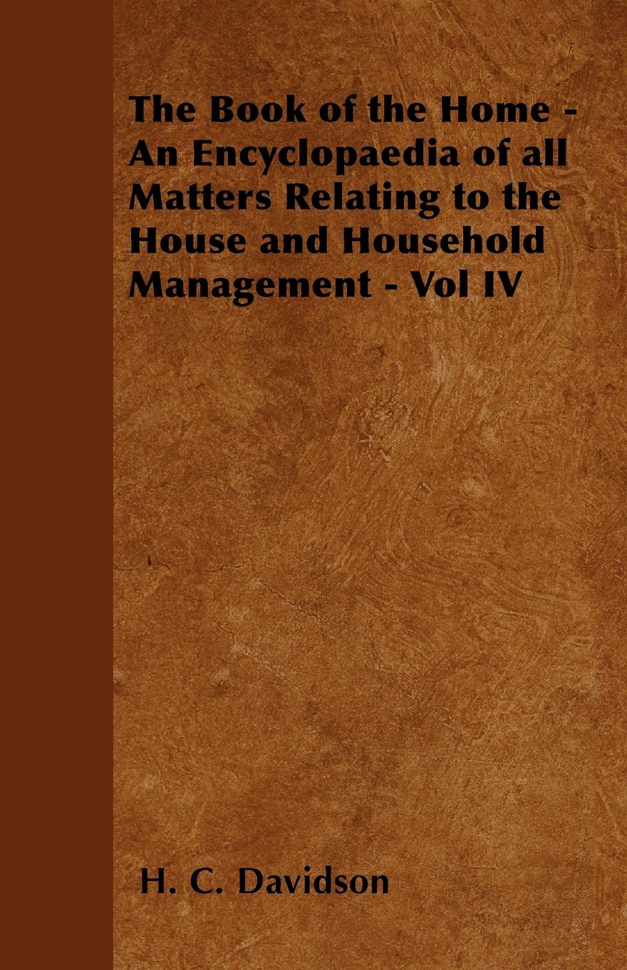 The Book of the Home - An Encyclopaedia of all Matters Relating to the House and Household Management - Vol IV