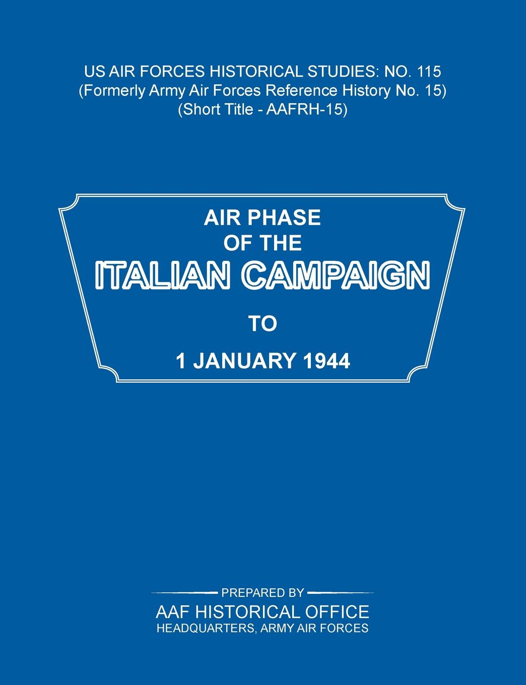 Air Phase of the Italian Campaign to 1 January 1944 (US Air Forces Historical Studies. No. 115)