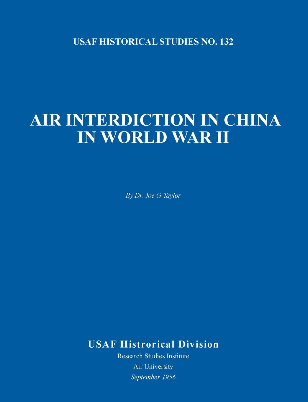 Air Interdiction in China in World War II (US Air Forces Historical Studies. No. 132)