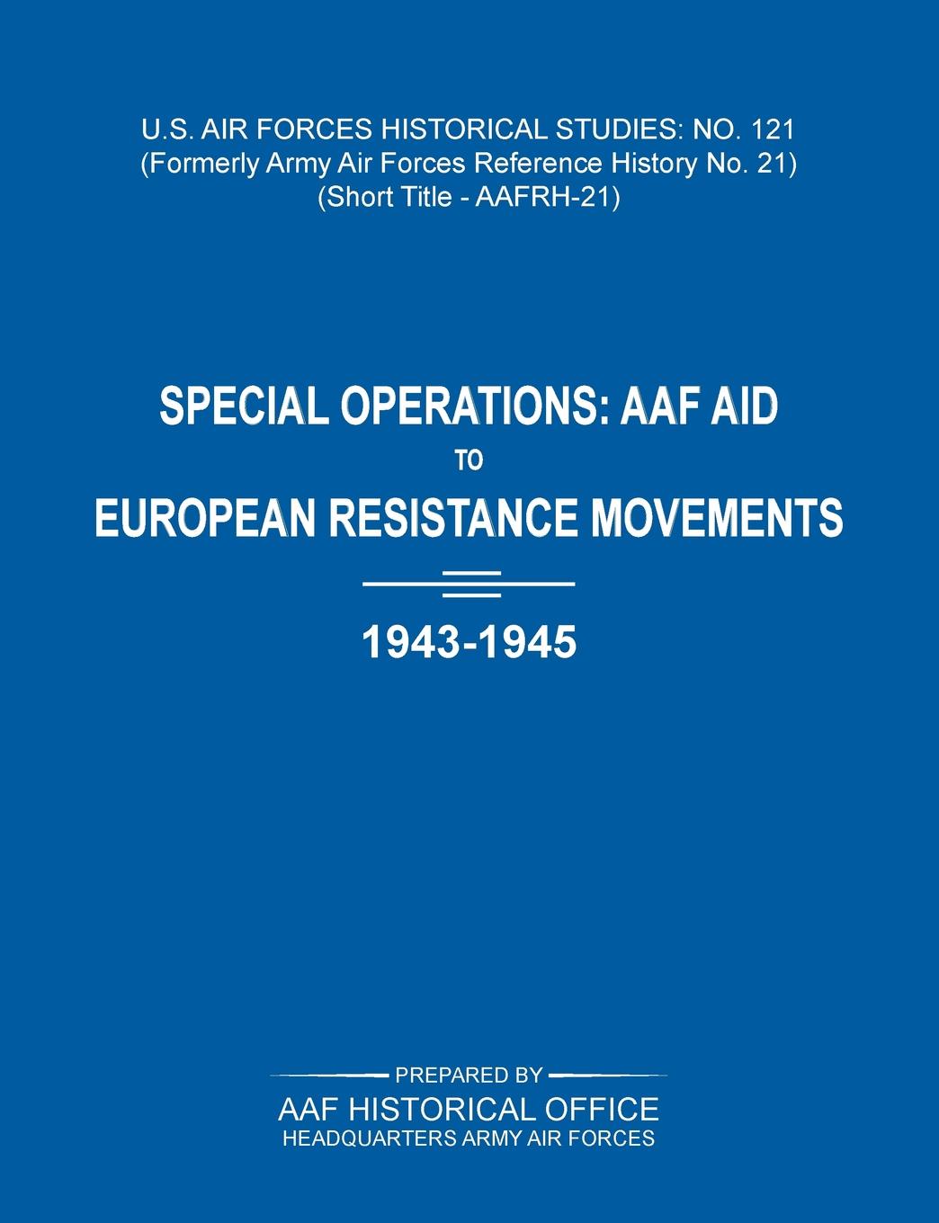 Special Operations. AAF Aid to European Resistance Movements, 1943-1945 (US Air Forces Historical Studies: No. 121)