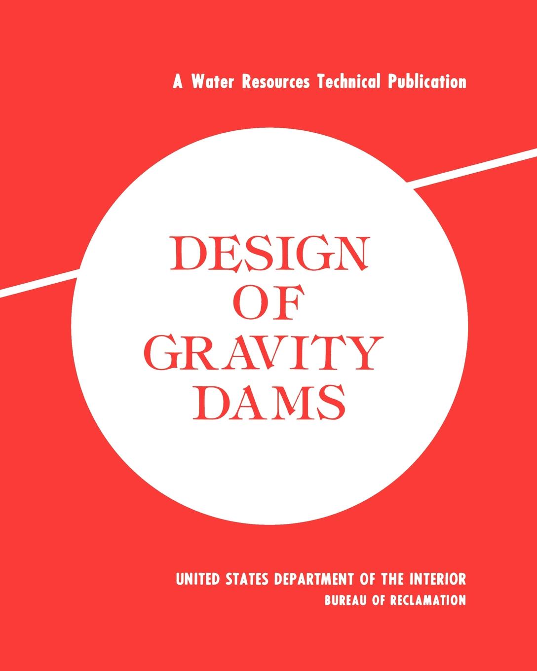 Design of Gravity Dams. Design Manual for Concrete Gravity Dams (A Water Resources Technical Publication)