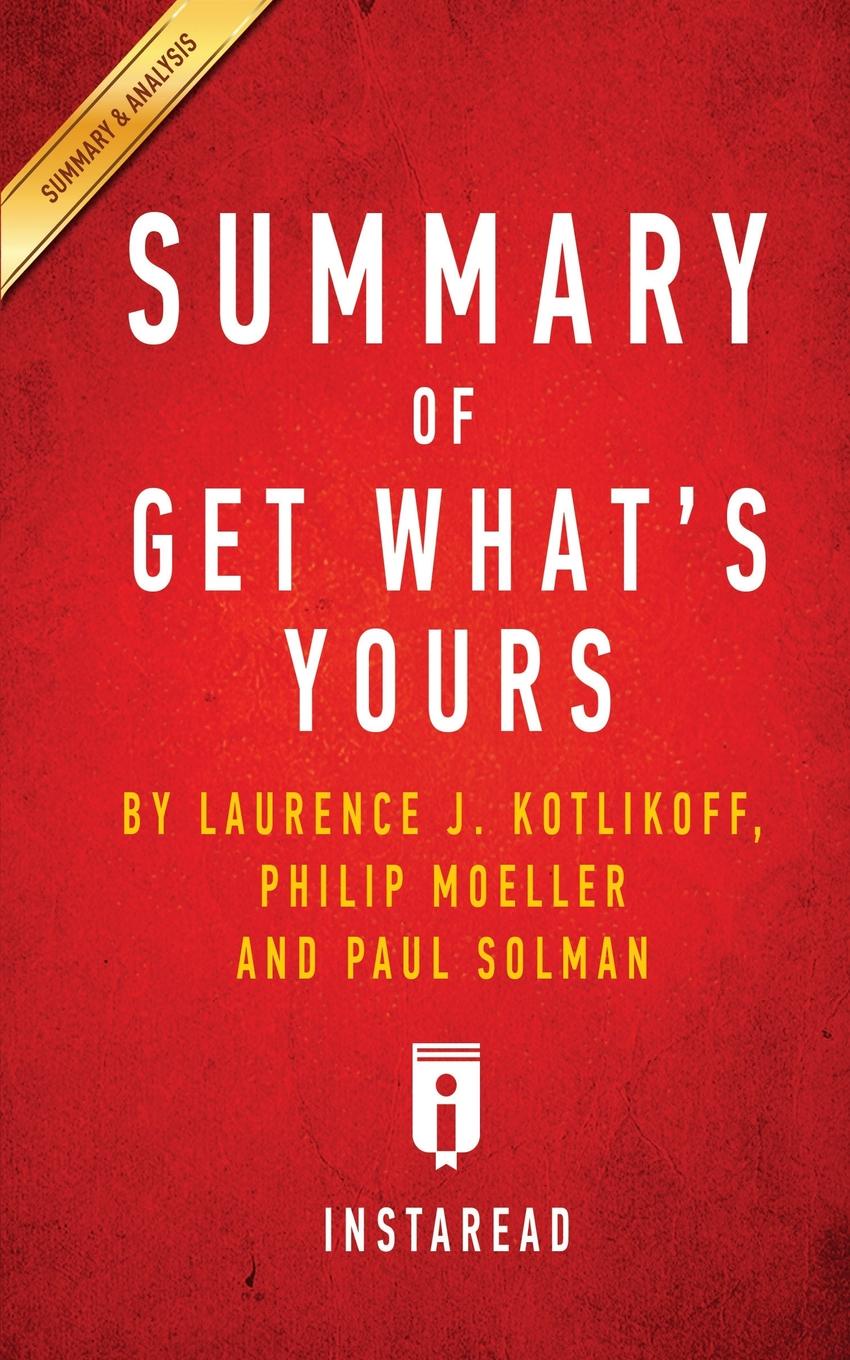 Instaread Summaries Summary of Get What's Yours. by Laurence J. Kotlikoff, Philip Moeller and Paul Solman . Includes Analysis philip laurence
