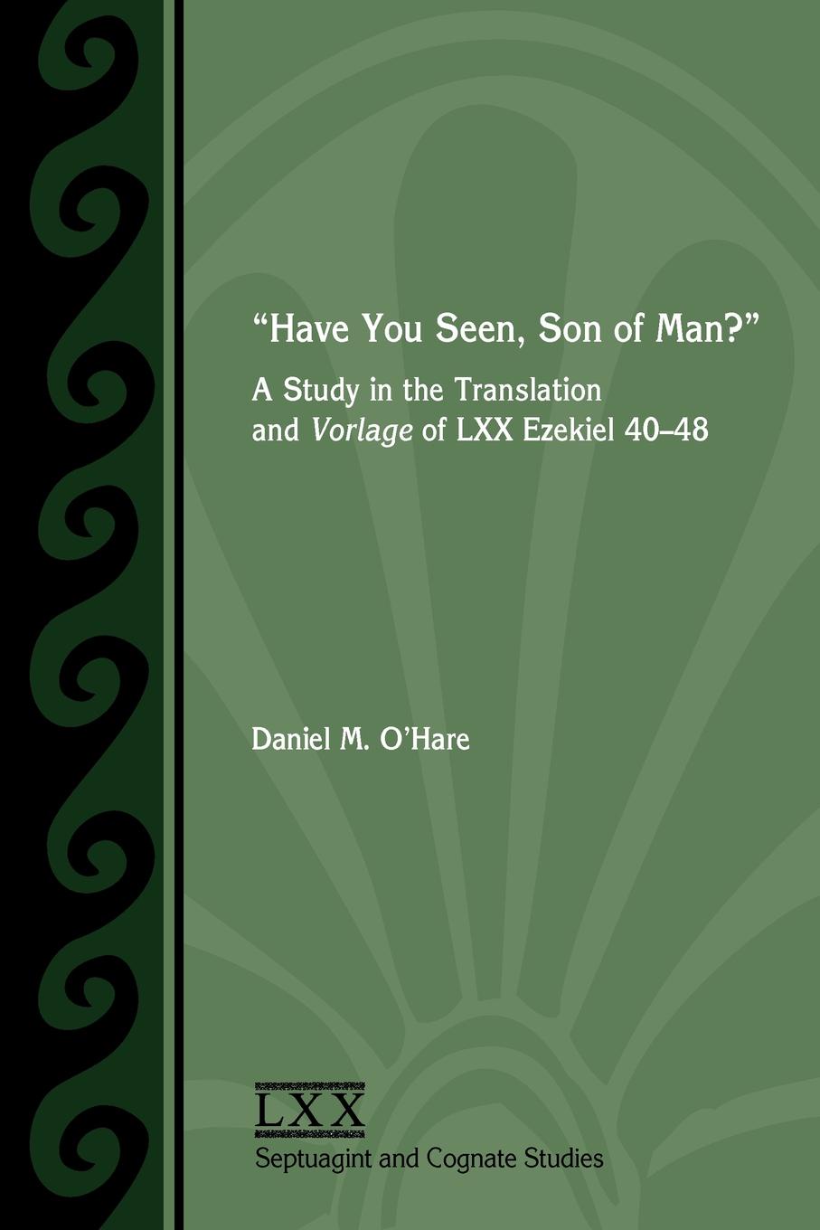 Have You Seen, Son of Man?. A Study of the Translation and Vorlage of LXX Ezekiel 40-48