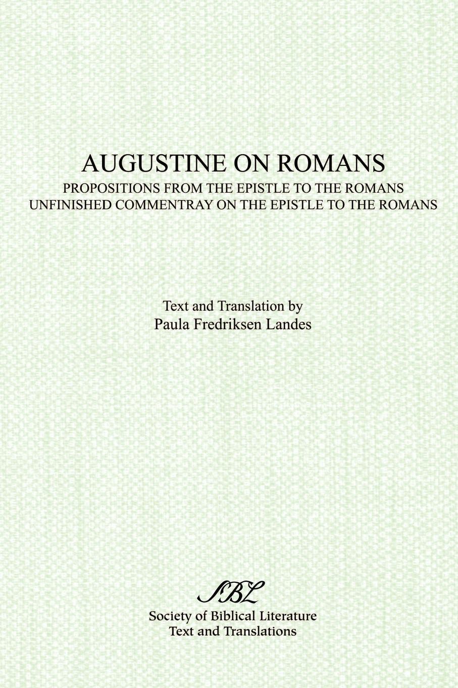 Augustine on Romans. Propositions from the Epistle to the Romans/i and /iUnfinished Commentary on the Epistles to the Romans