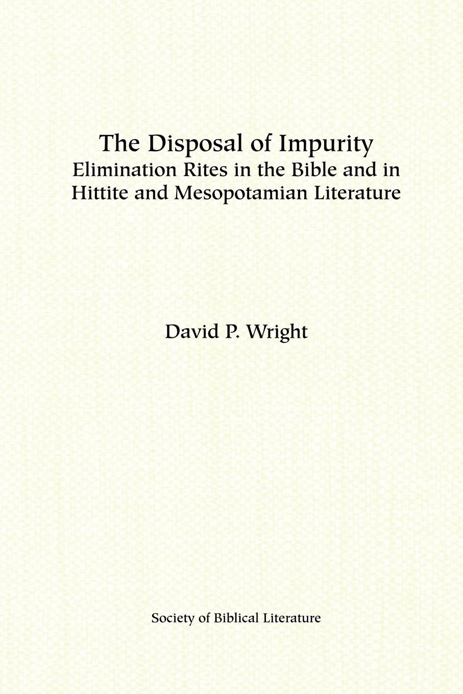 The Disposal of Impurity. Elimination Rites in the Bible and in Hittite and Mesopotamian Literature