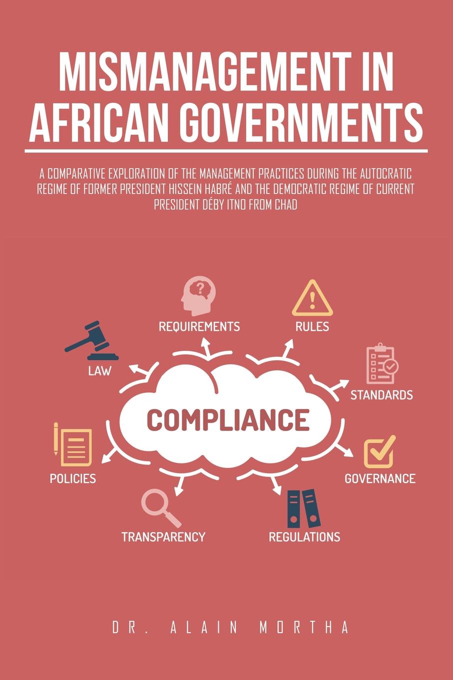 Mismanagement in African Governments. A Comparative Exploration of the Management Practices During the Autocratic Regime of Former President Hissein Habre and the Democratic Regime of Current President Deby Itno