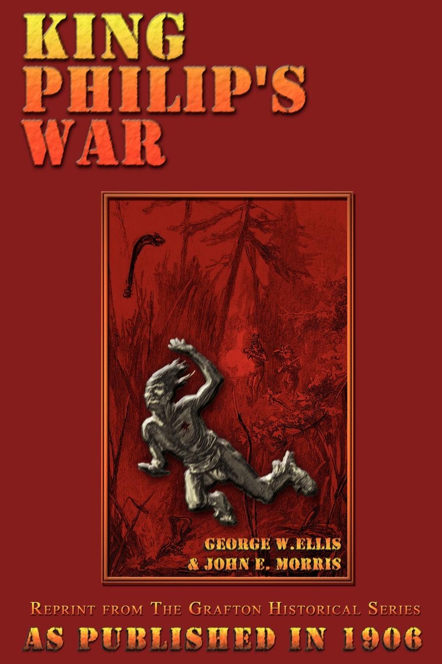 King Philip`s War. Based on the Archives and Records of Massachusetts, Plymouth, Rhode Island and Connecticut, and Contemporary Letters a