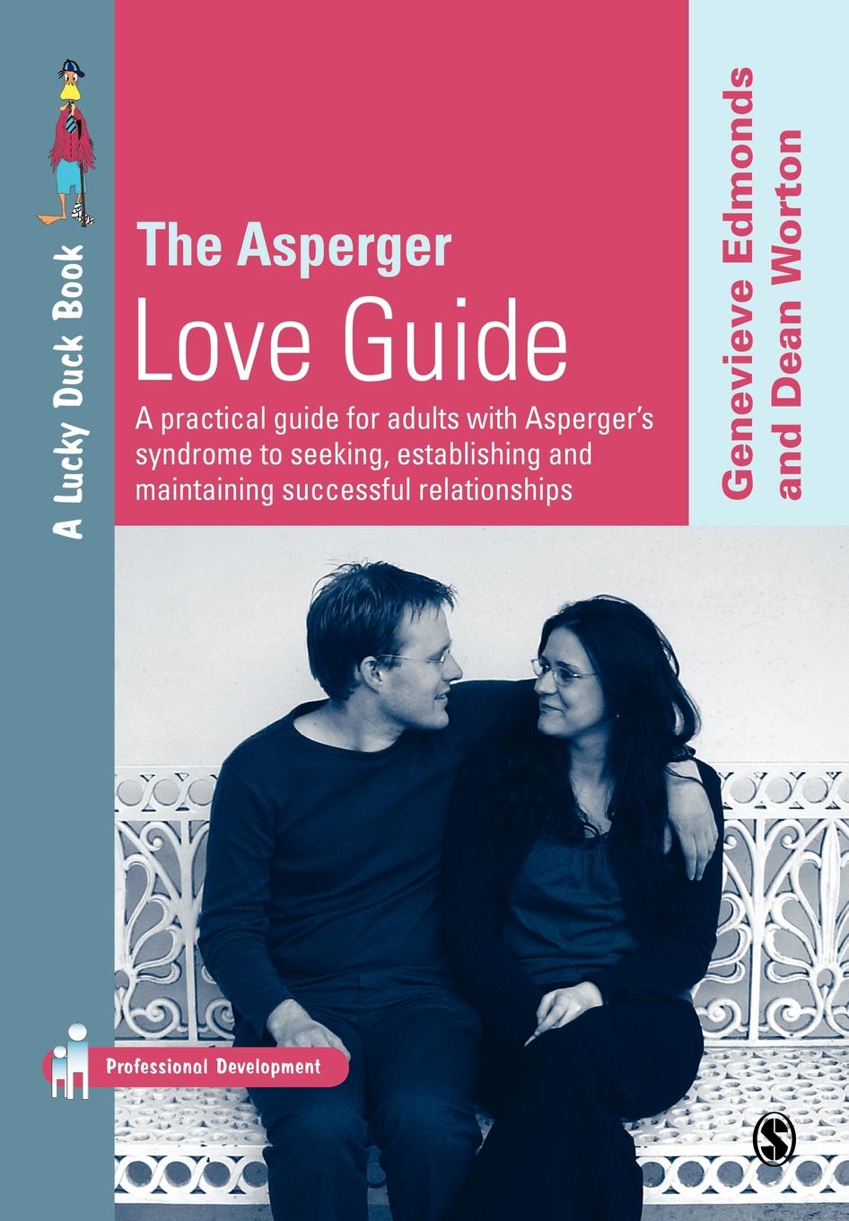 The Asperger Love Guide. A Practical Guide for Adults with Asperger`s Syndrome to Seeking, Establishing and Maintaining Successful Relationship