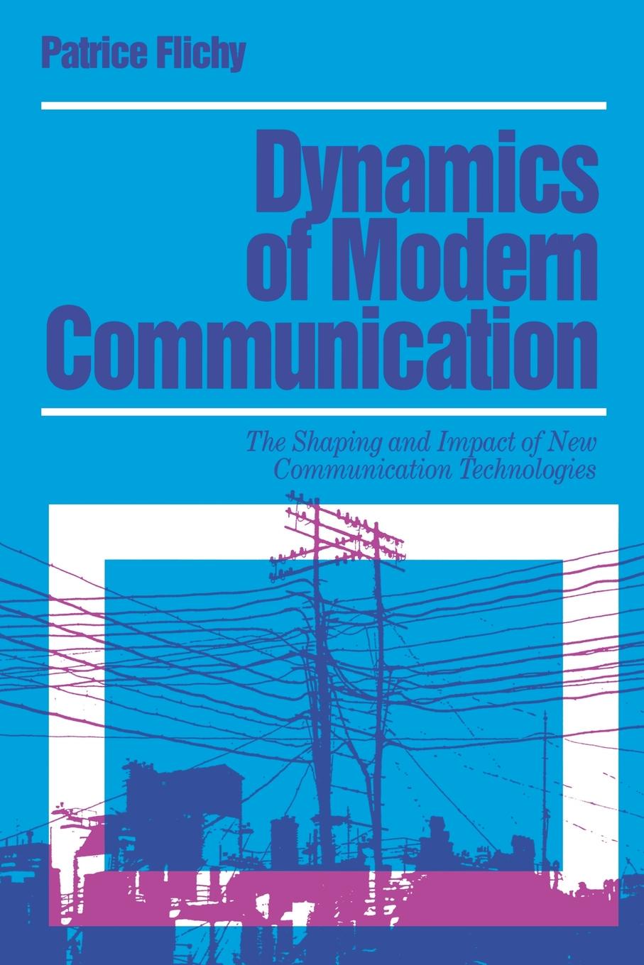 Dynamics of Modern Communication. The Shaping and Impact of New Communication Technologies