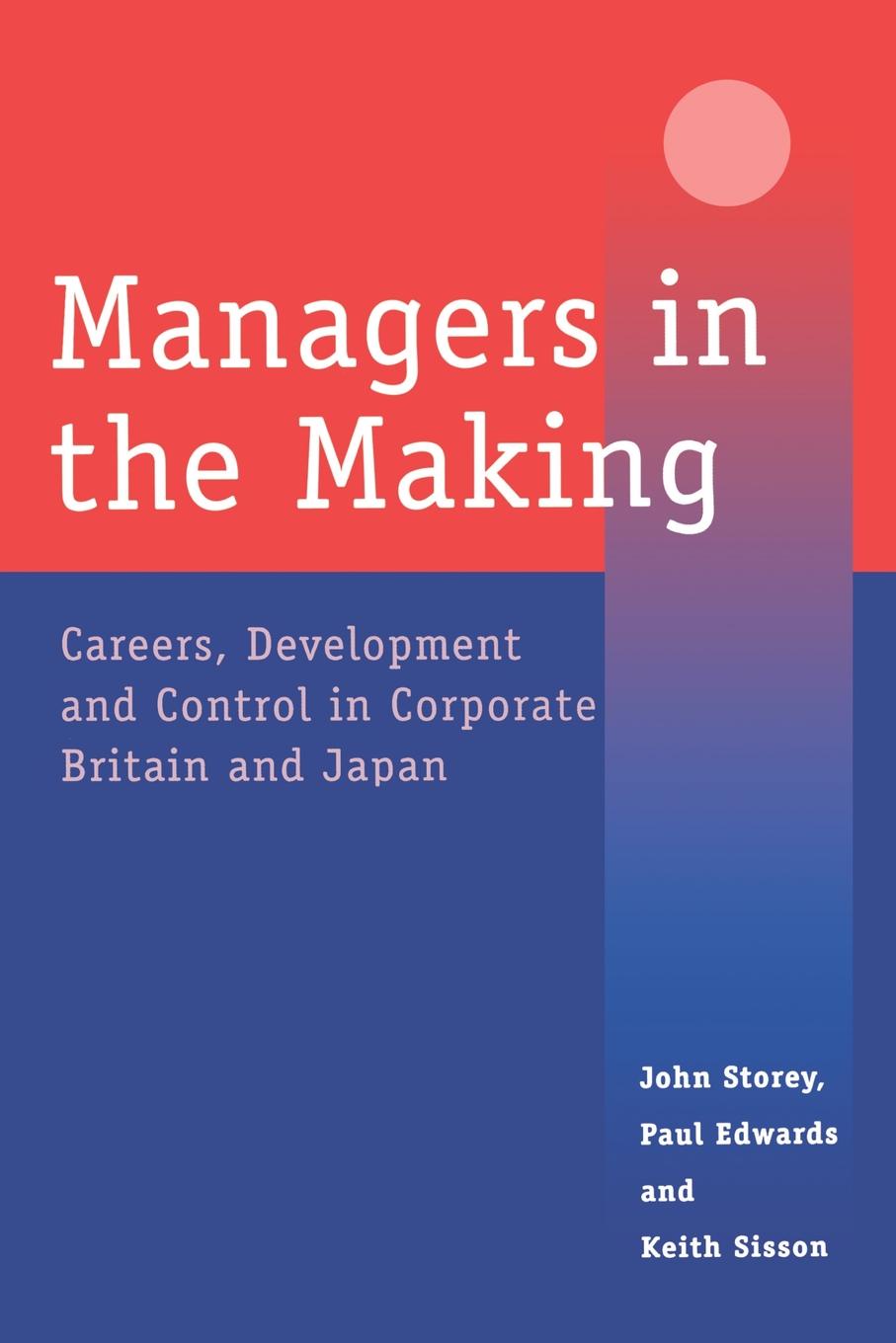 Managers in the Making. Careers, Development and Control in Corporate Britain and Japan