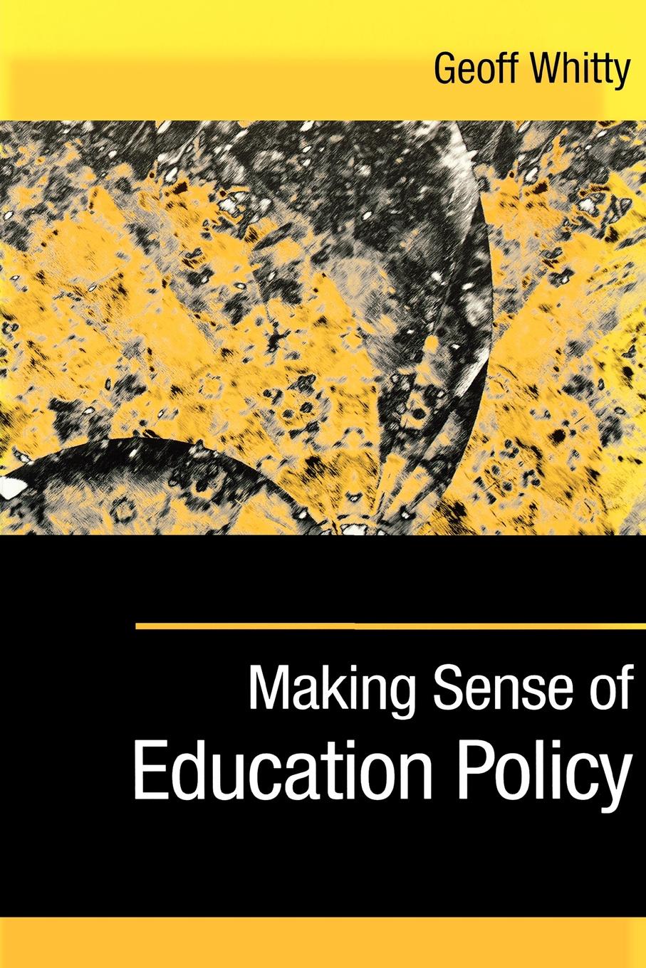 Geoff Whitty Making Sense of Education Policy. Studies in the Sociology and Politics of Education geoff whitty making sense of education policy studies in the sociology and politics of education