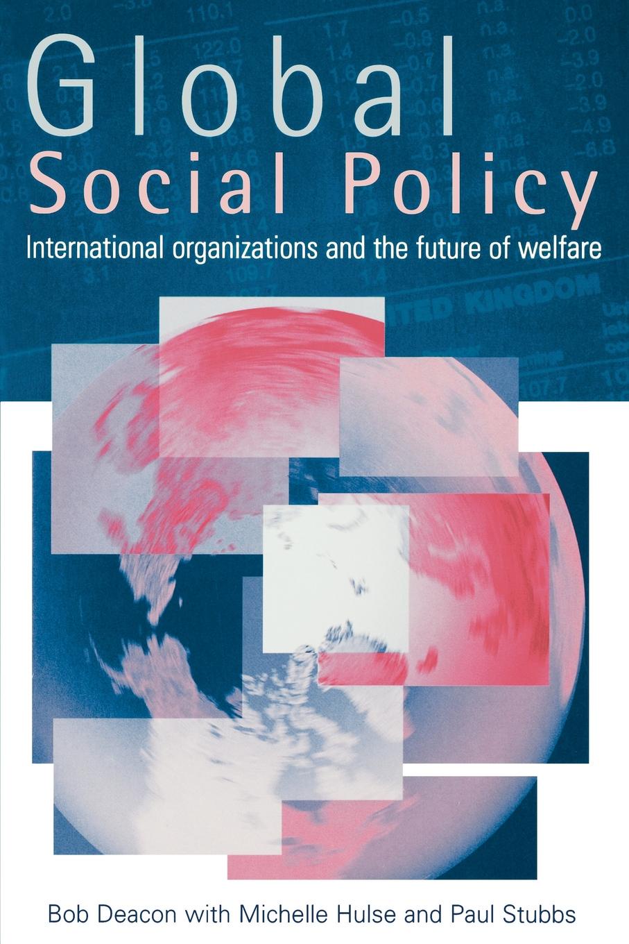 Bob Deacon Global Social Policy. International Organizations and the Future of Welfare bob deacon global social policy international organizations and the future of welfare