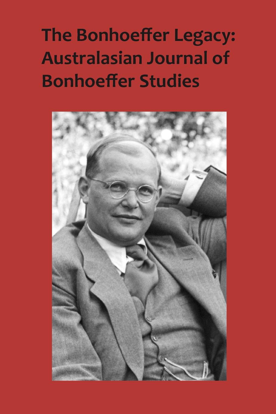 The Bonhoeffer Legacy. Australasian Journal of Bonhoeffer Studies Volume 3 No 2 The Bonhoeffer Legacy. Australasian Journal of Bonhoeffer Studies Volume 3 No 2