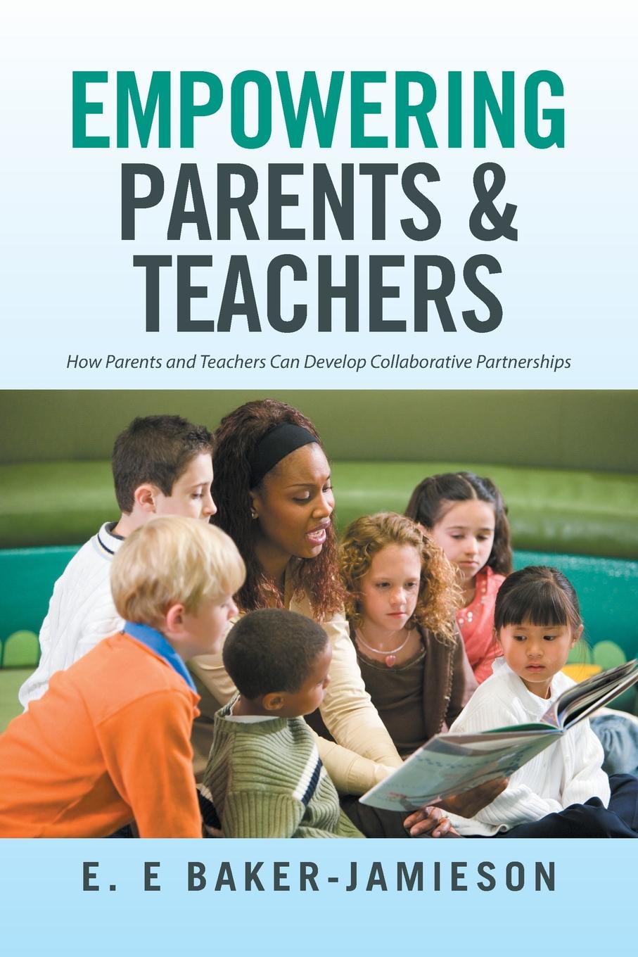 Empowering Parents & Teachers. How Parents and Teachers Can Develop Collaborative Partnerships
