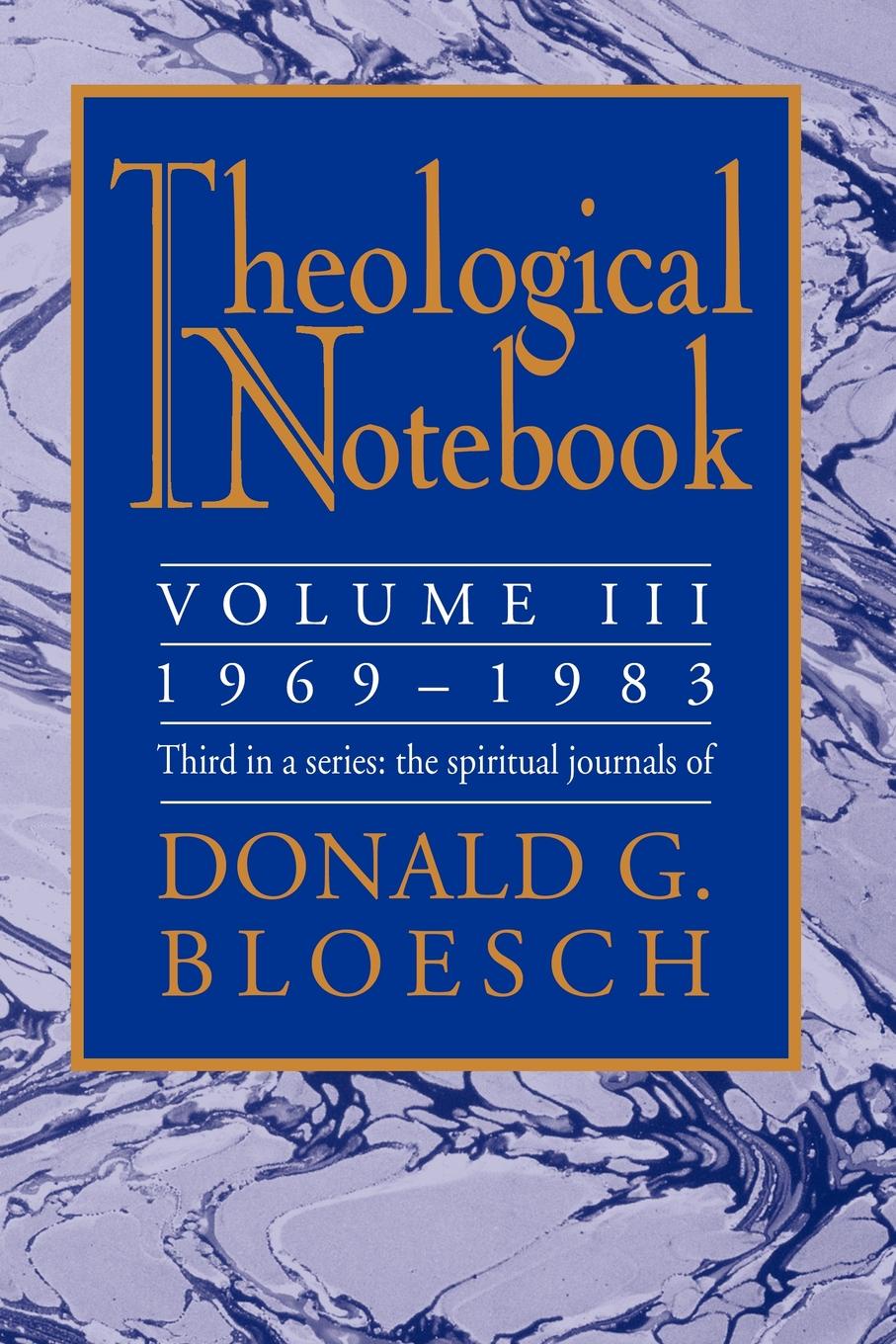 Theological Notebook. Volume 3: 1969-1983: The Spiritual Journals of Donald G. Bloesch