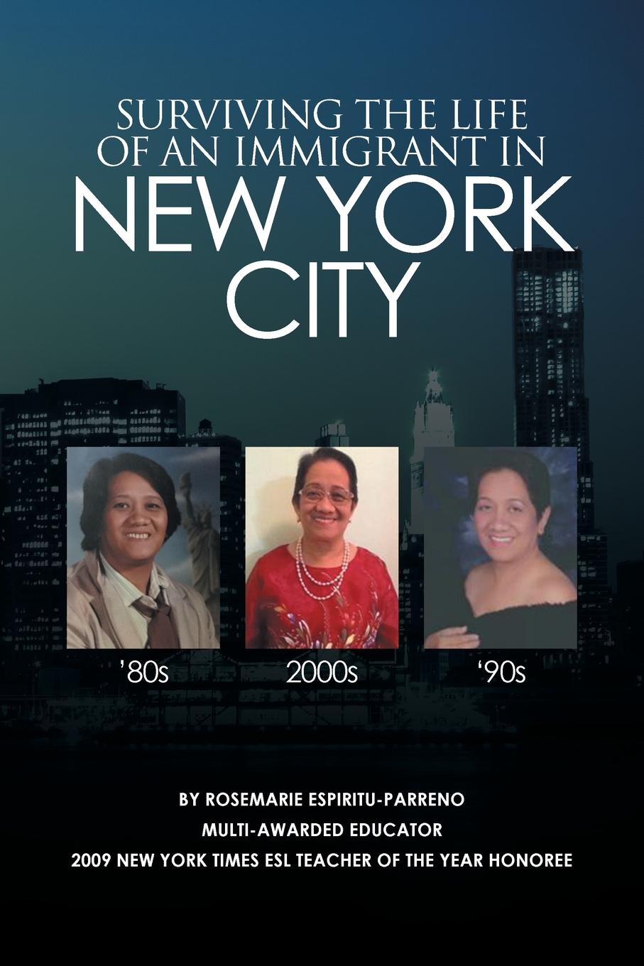Rosemarie Espiritu-Parreno Surviving the Life of an Immigrant in New York City Rosemarie Espiritu-Parreno Surviving the Life of an Immigrant in New York City