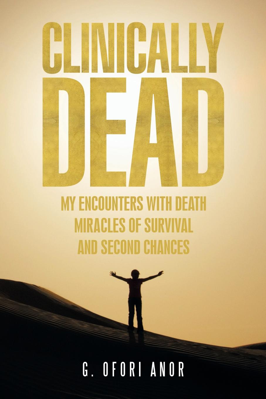 Clinically Dead. My Encounters with Death, Miracles of Survival, and Second Chances