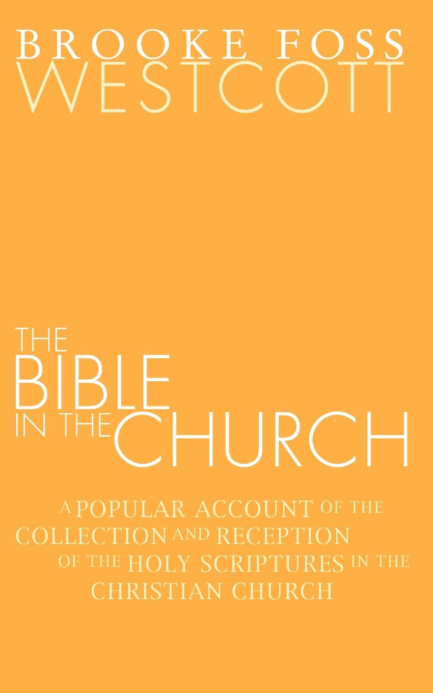 Bible in the Church. A Popular Account of the Collection and Reception of the Holy Scriptures in the Christian Churches