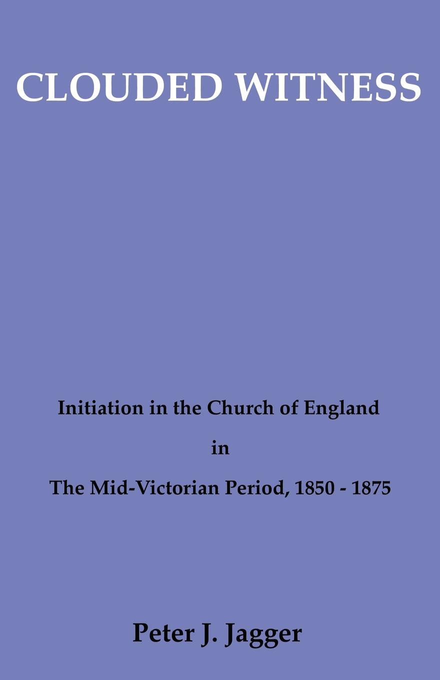 Clouded Witness. Initiation in the Church of England in the Mid-Victorian Period, 1850-1875