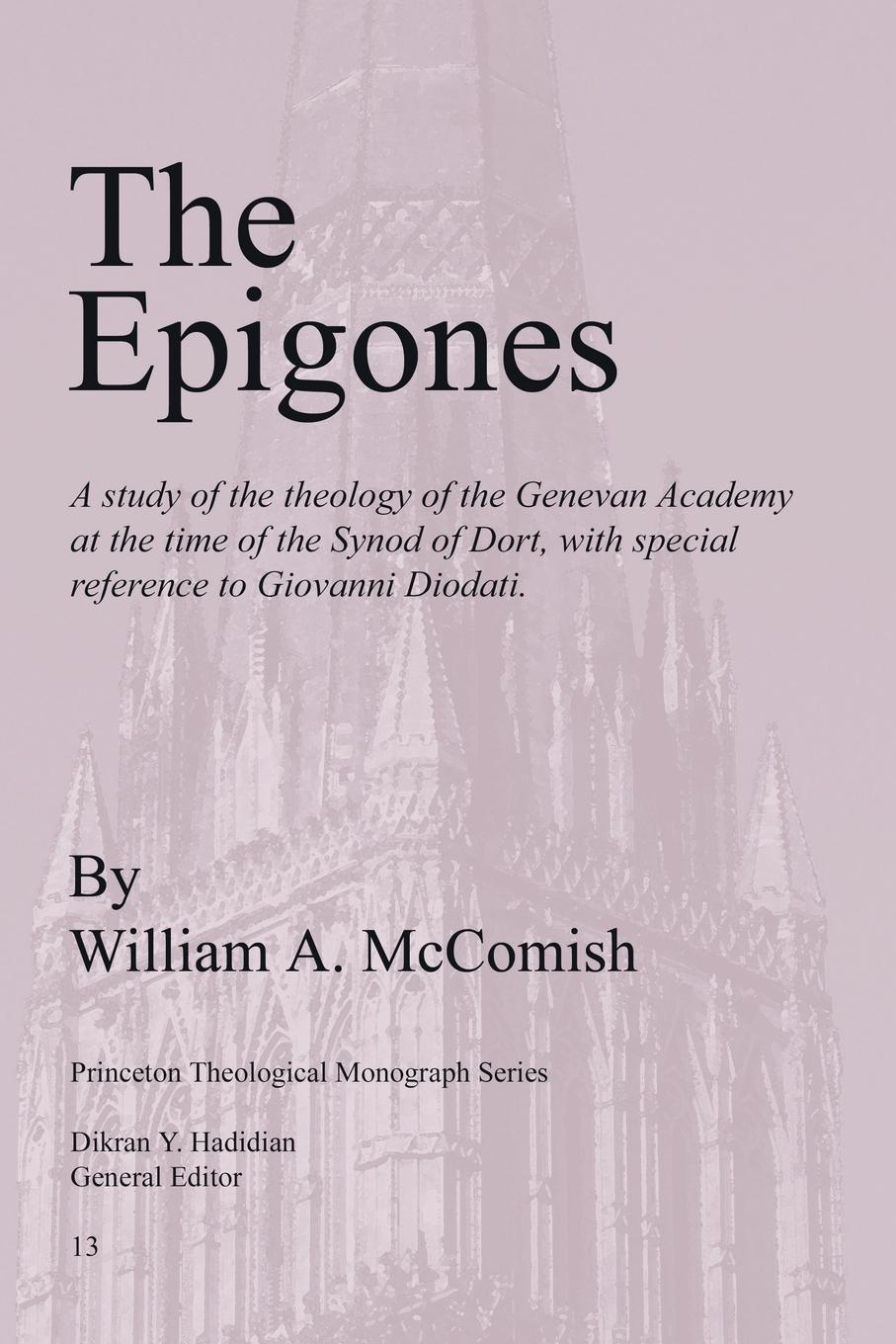 Epigones. A Study of the Theology of the Genevan Academy at the Time of the Synod of Dort, with Special Reference to Giovanni Di