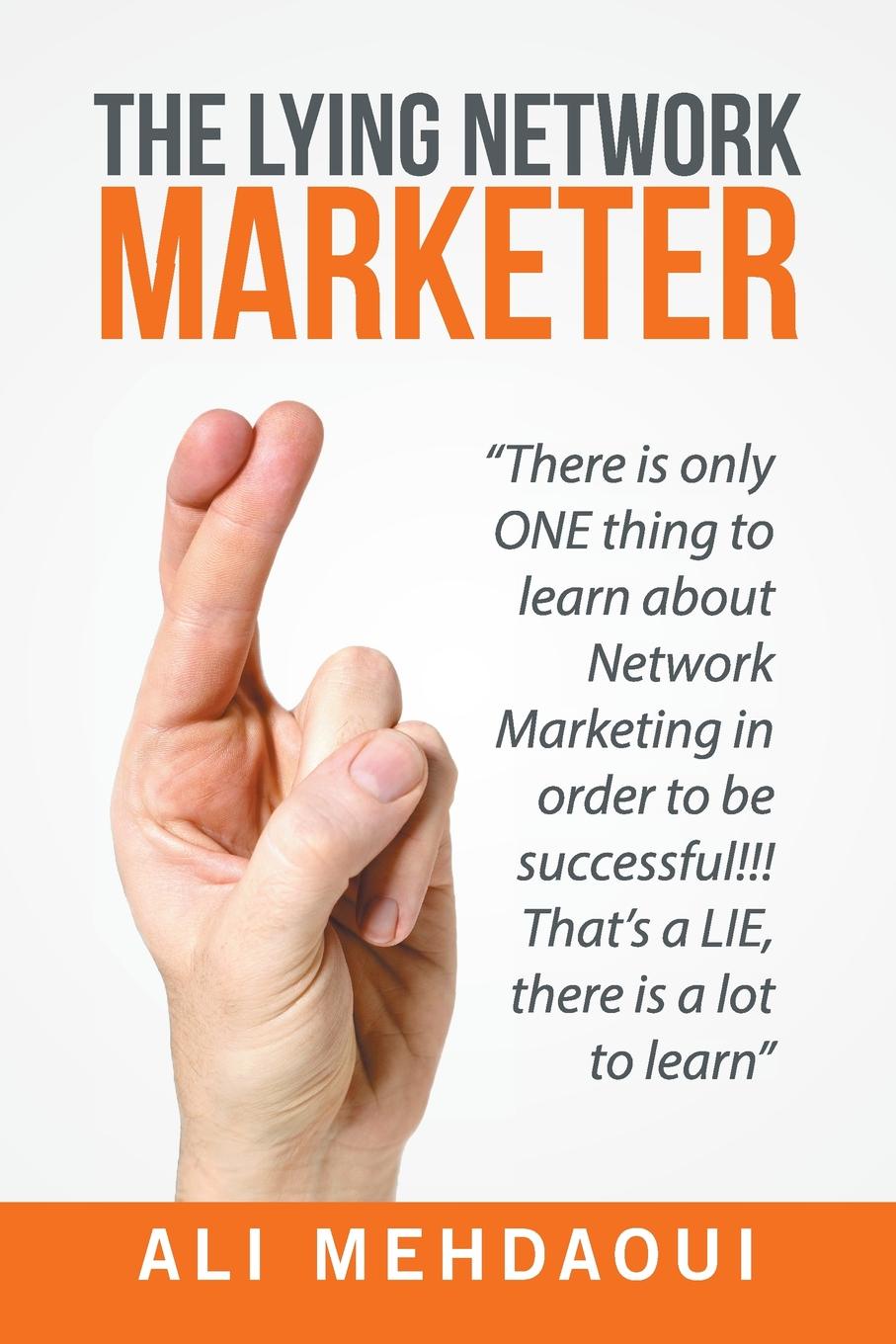 The Lying Network Marketer. There Is Only One Thing to Learn About Network Marketing in Order to Be Successful!!! That`s a Lie, There Is a Lot to Learn