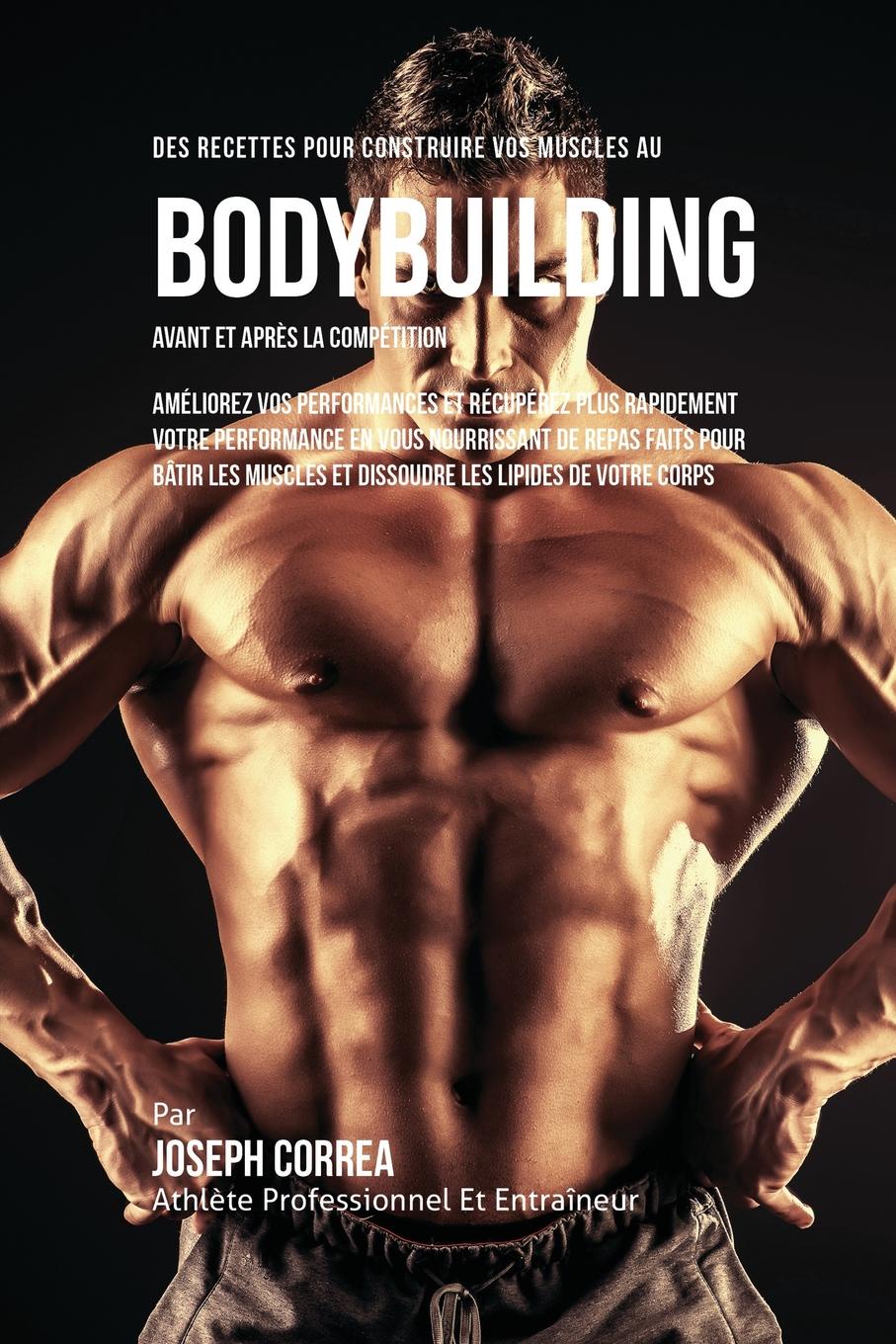 Des Recettes Pour Construire Vos Muscles Au Bodybuilding Avant Et Apres La Competition. Ameliorez Vos Performances Et Recuperez Plus Rapidement Votre Performance En Vous Nourrissant De Repas Faits Pour Batir Les Muscles Et Dissoudre Les Lipides De...