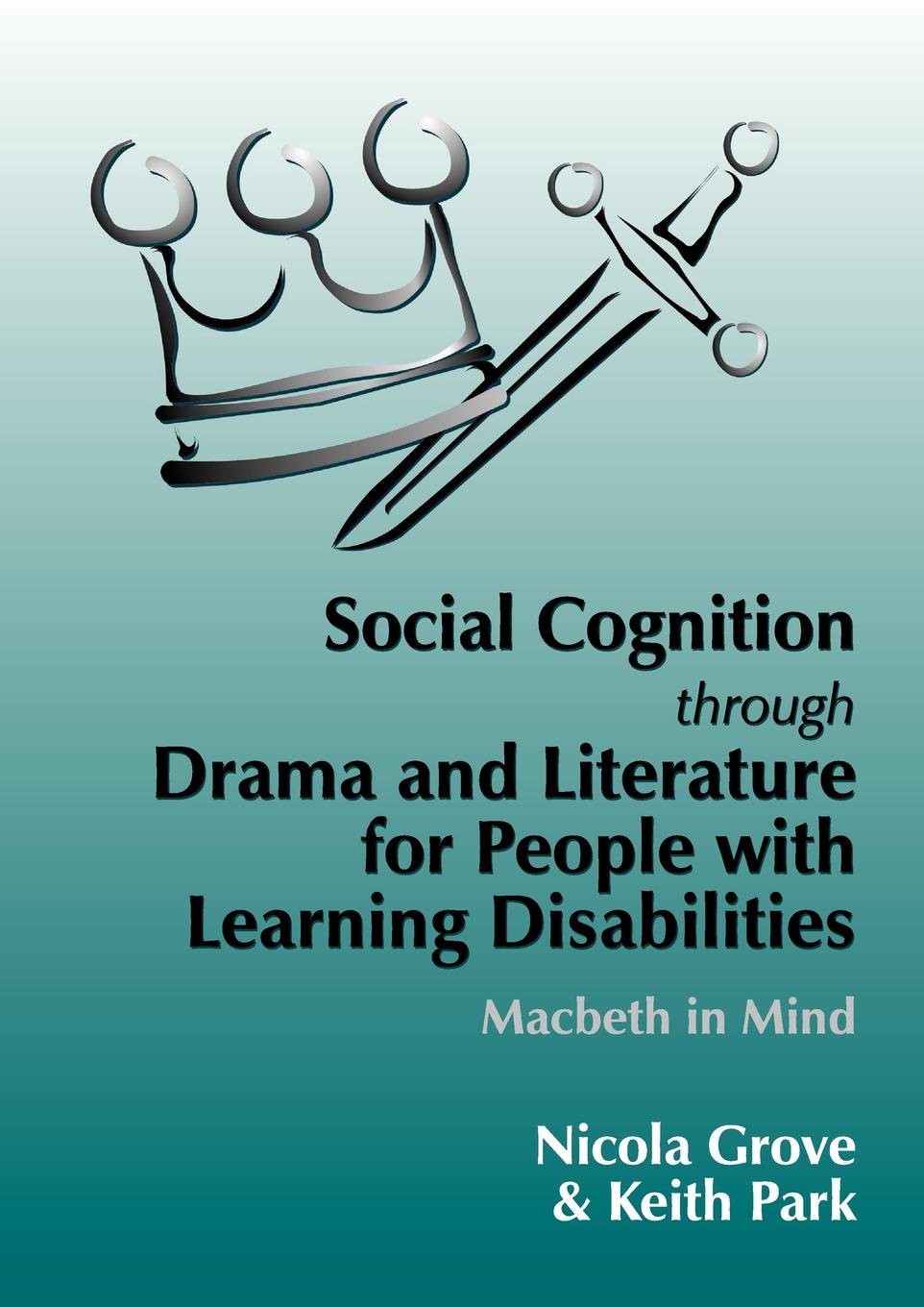 Nicola Grove, Keith Park Social Cognition Through Drama and Literature for People with Learning Disabilities Nicola Grove, Keith Park Social Cognition Through Drama and Literature for People with Learning Disabilities