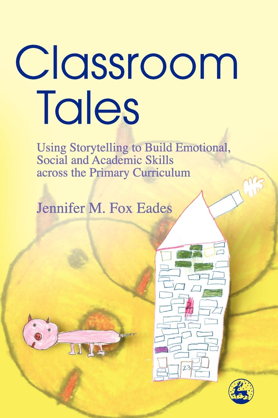 Classroom Tales. Using Storytelling to Build Emotional, Social and Academic Skills Across the Primary Curriculum