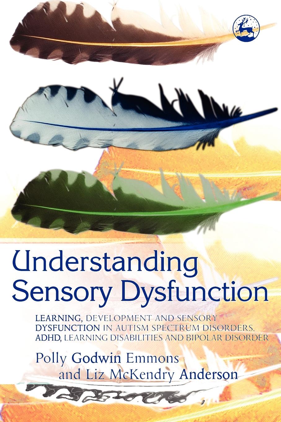 Understanding Sensory Dysfunction. Learning Development and Sensory Dysfunction in Autism Spectrum Disorders, ADHD, Learning Disabilities and Bipolar