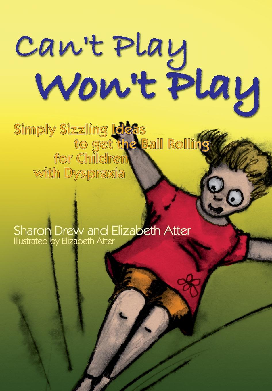 Can`t Play Won`t Play. Simply Sizzling Ideals to Getting the Ball Rolling for Children with Dyspraxia