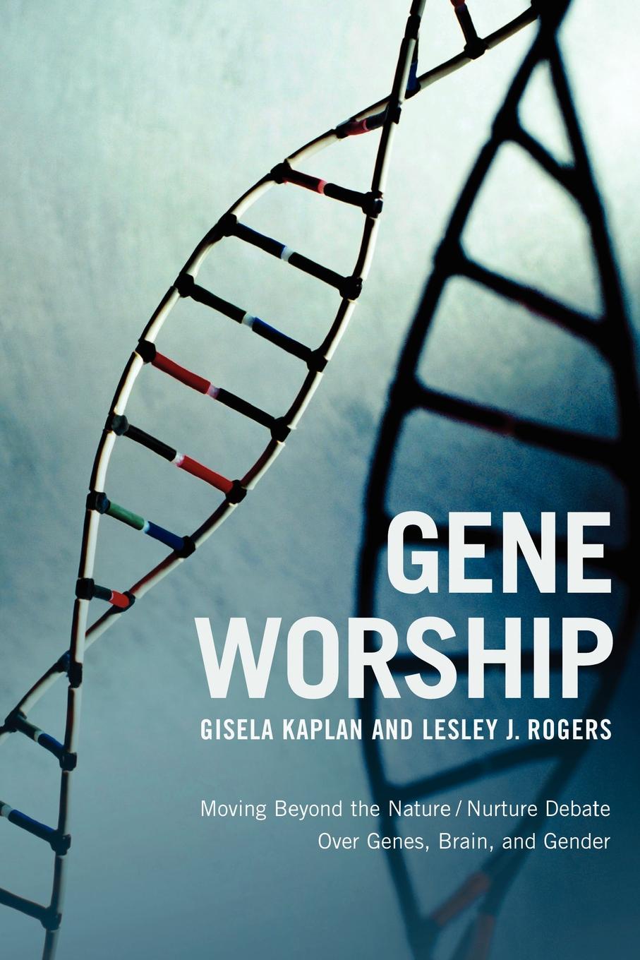 Gene Worship. Moving Beyond the Nature/ Nurture Debate Over Genes, Brain and Gender