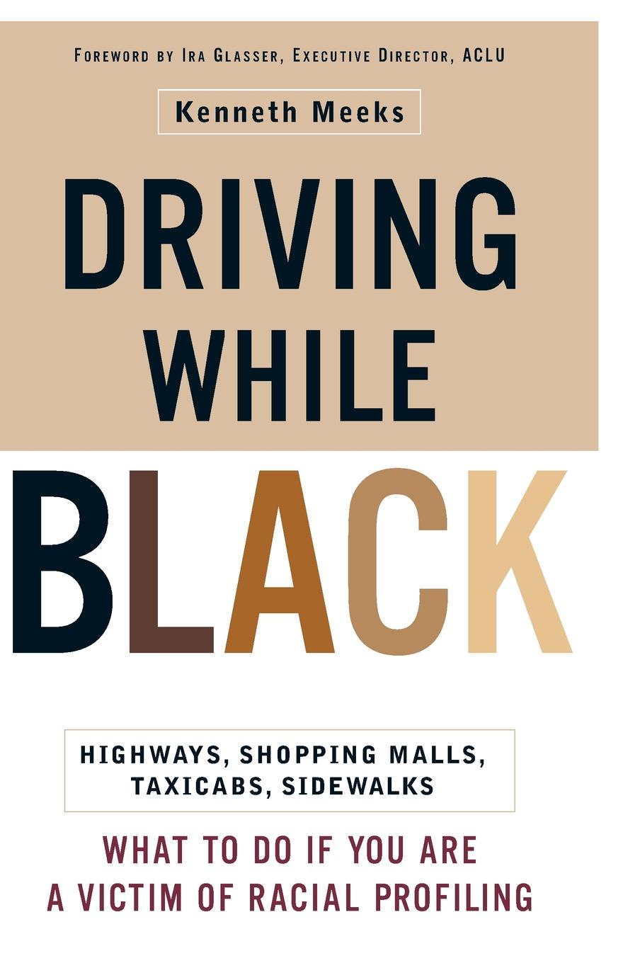 Driving While Black. Highways, Shopping Malls, Taxi Cabs, Sidewalks: How to Fight Back If You Are a Victim of Racial Profiling