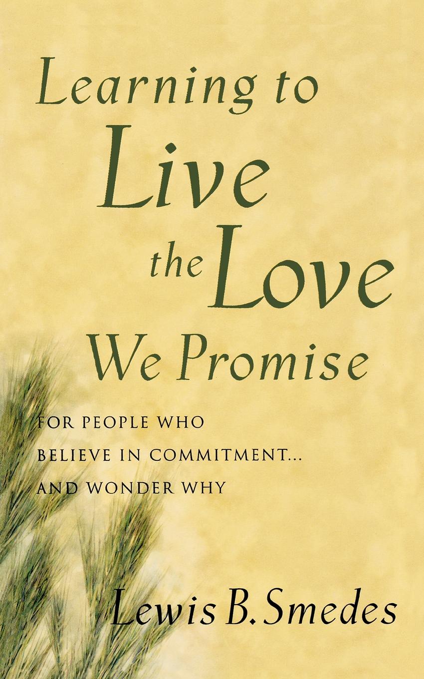 Learning to Live the Love We Promise. For People Who Believe in Commitment...and Wonder Why