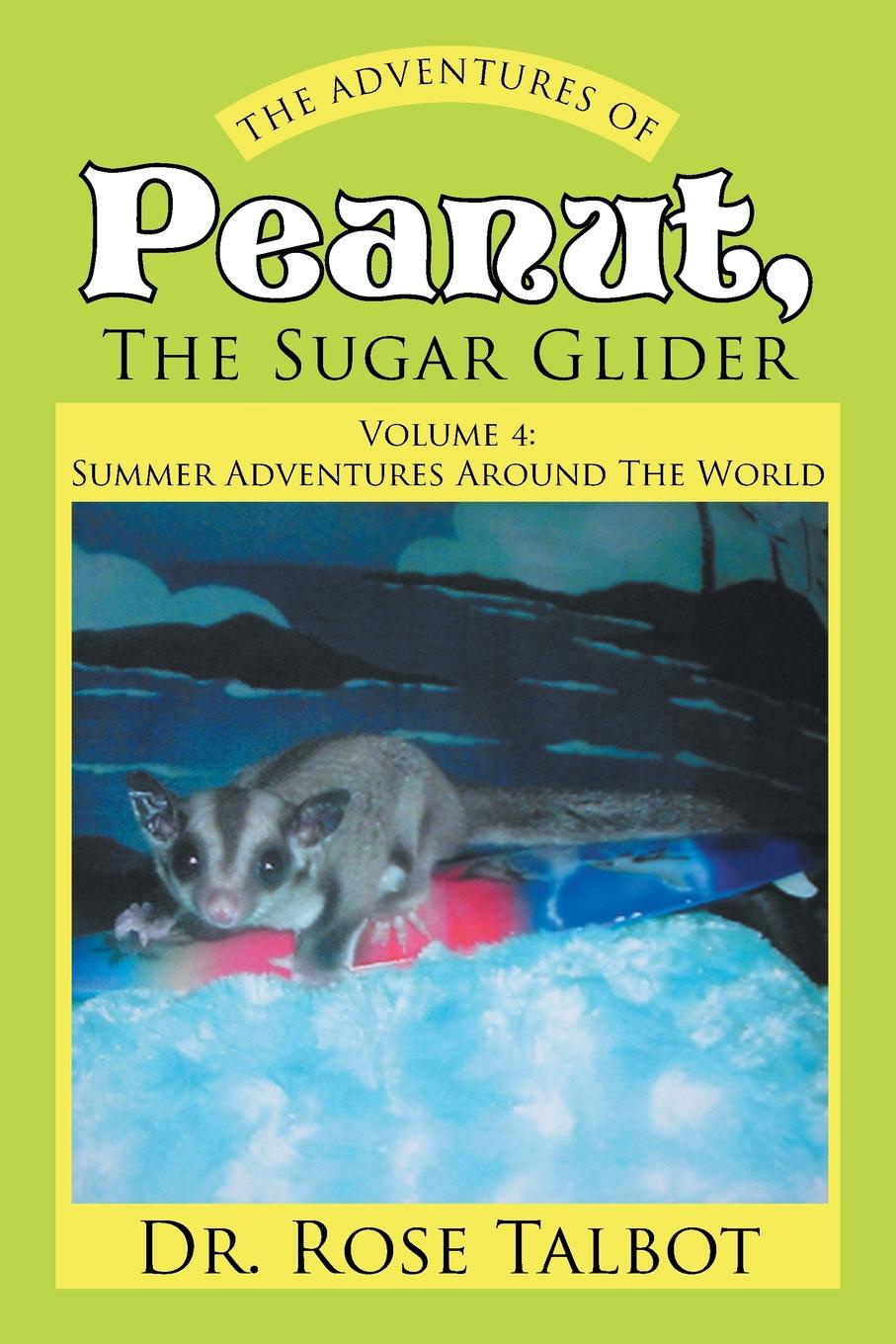 The Adventures Of Peanut, The Sugar Glider. Volume 4: Summer Adventures Around The World