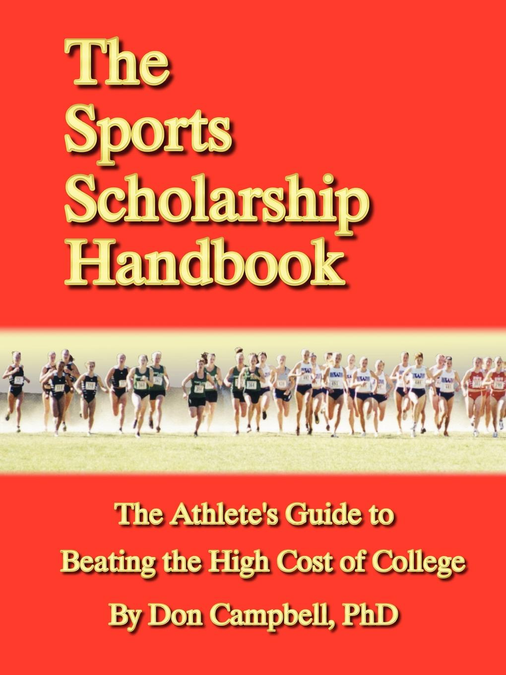 The Sports Scholarship Handbook. The Athlete`s Guide to Beating the High Cost of College
