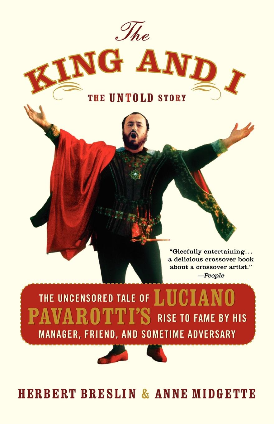 The King and I. The Uncensored Tale of Luciano Pavarotti`s Rise to Fame by His Manager, Friend, and Sometime Adversary