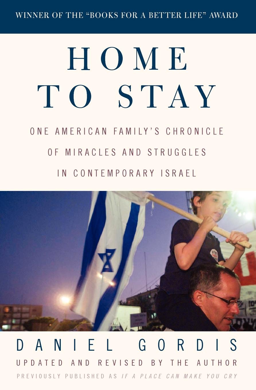 Home to Stay. One American Family`s Chronicle of Miracles and Struggles in Contemporary Israel