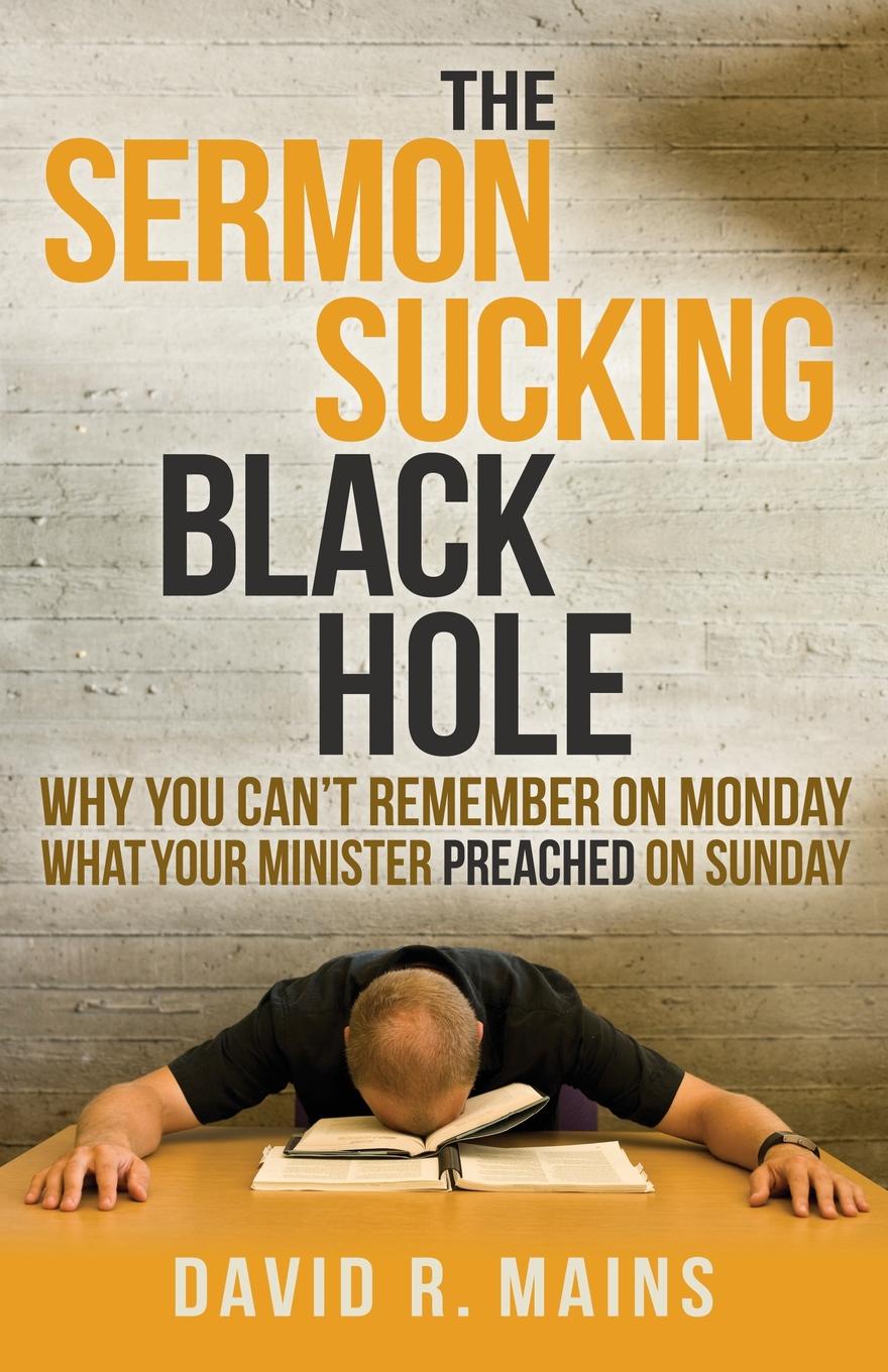 The Sermon Sucking Black Hole. Why You Can`t Remember on Monday What Was Preached on Sunday