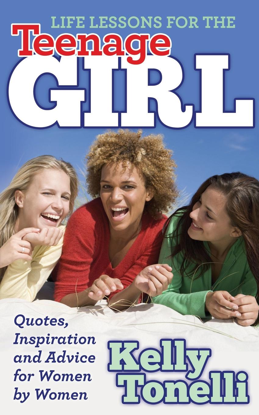 Life Lessons for the Teenage Girl. Quotes, Inspiration and Advice for Women by Women
