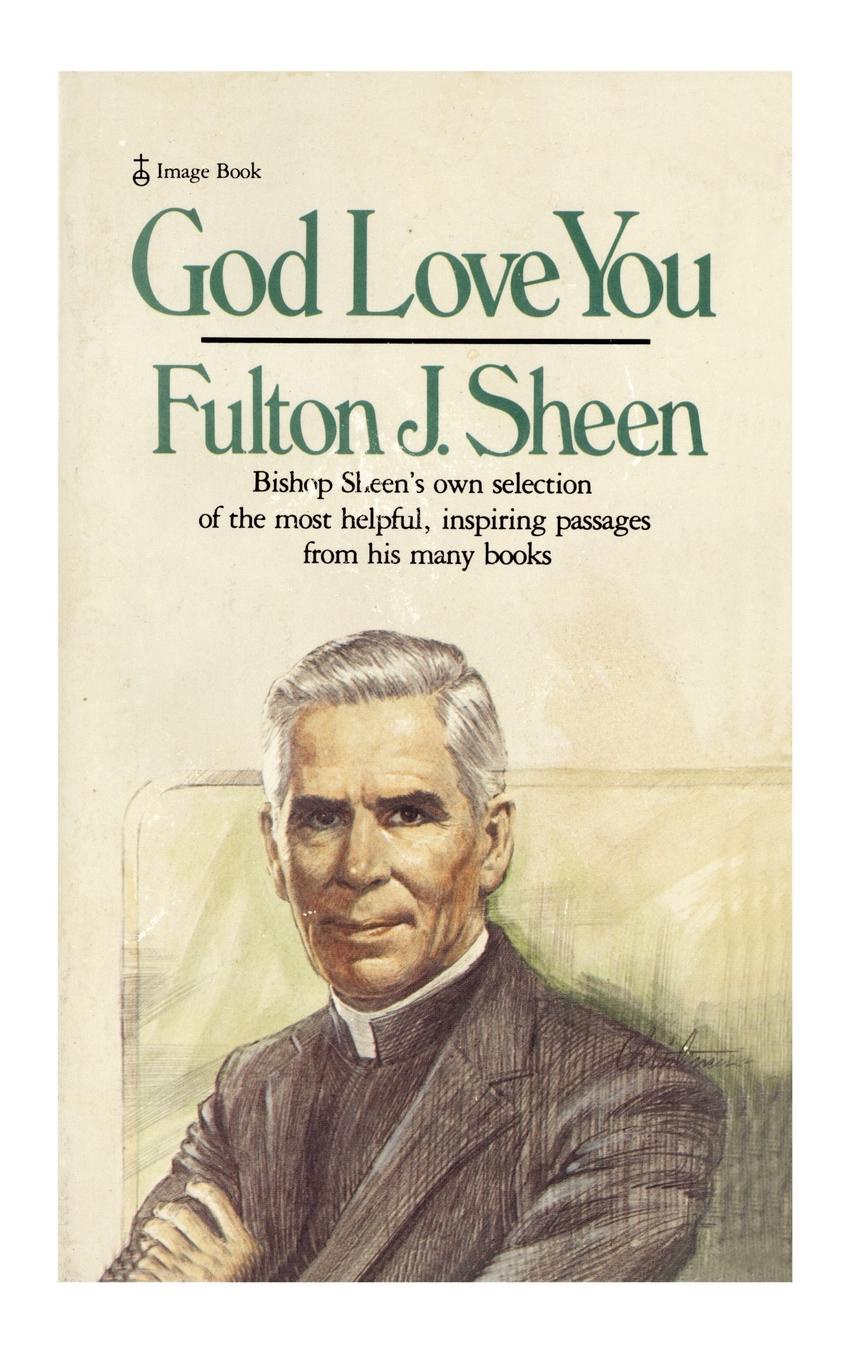 God Love You. Bishop Sheen`s Own Selection of the Most Helpful, Inspiring Passages from His Many Books