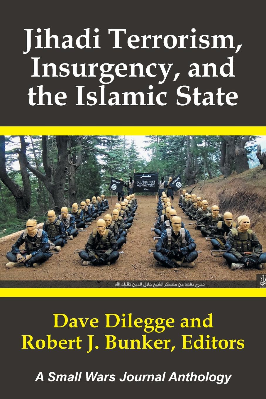 Jihadi Terrorism,  Insurgency, and the Islamic State. A Small Wars Journal Anthology