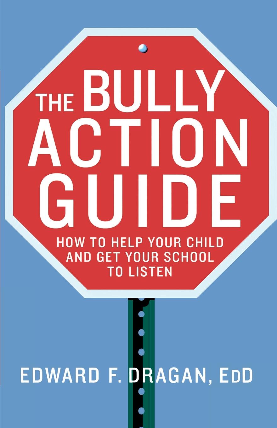 The Bully Action Guide. How to Help Your Child and How to Get Your School to Listen