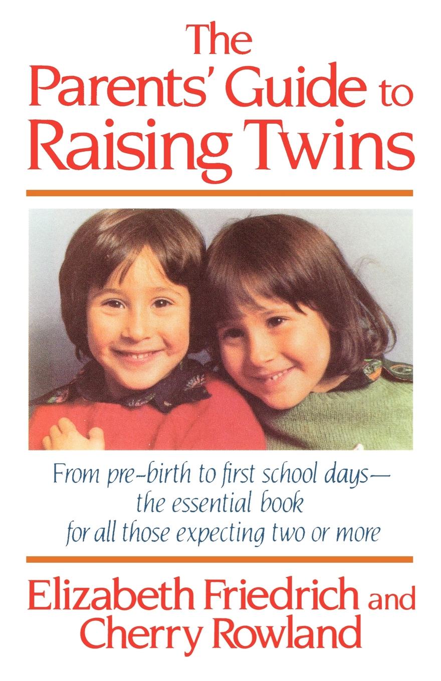 The Parent`s Guide to Raising Twins. From Pre-Birth to First School Days-The Essential Book for All Those Expecting Two or More