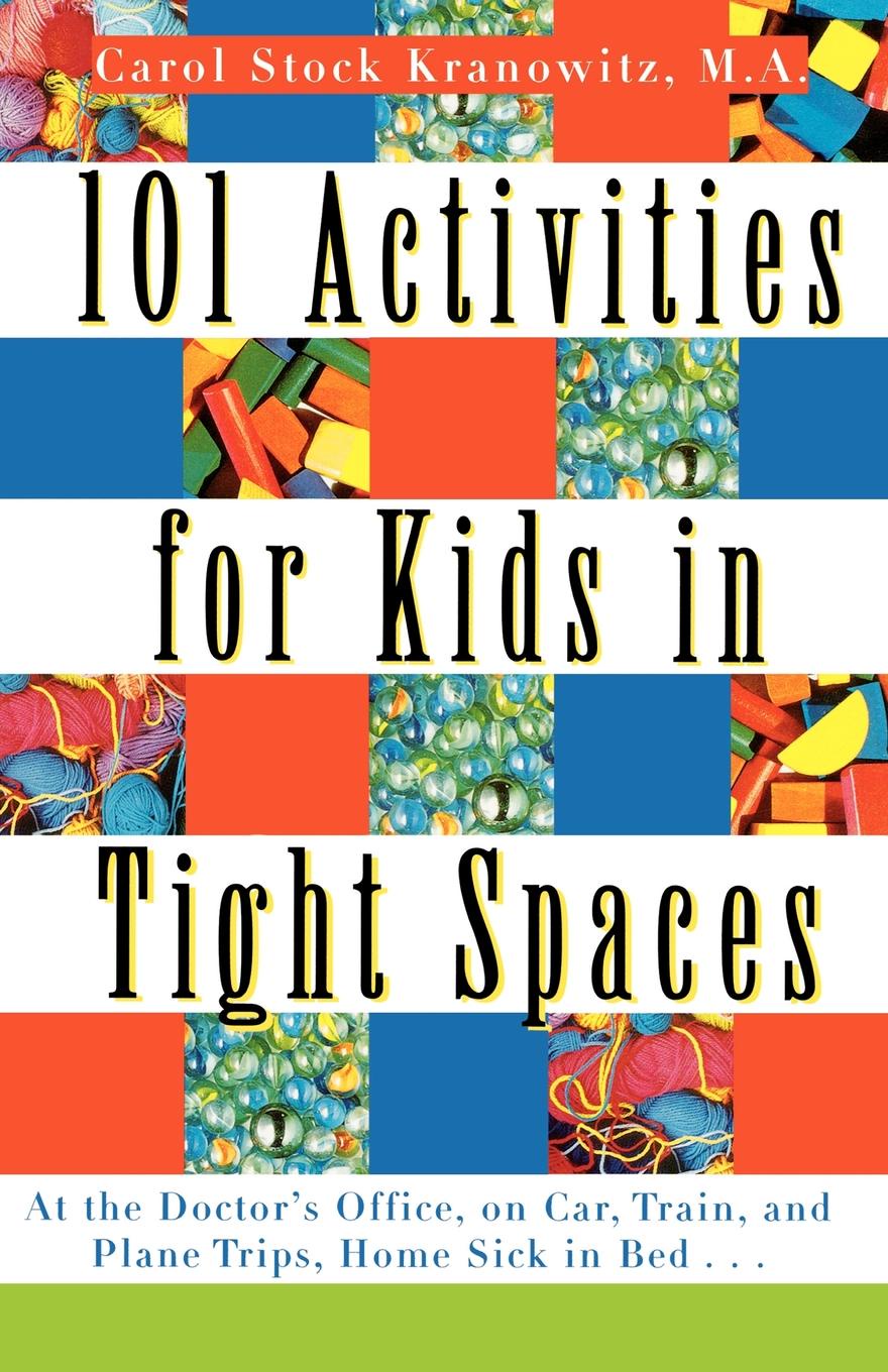 101 Activities for Kids in Tight Spaces. At the Doctor`s Office, on Car, Train, and Plane Trips, Home Sick in Bed . . .