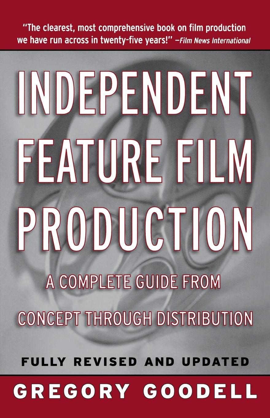 Independent Feature Film Production. A Complete Guide from Concept Through Distribution